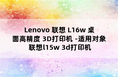 Lenovo 联想 L16w 桌面高精度 3D打印机 -适用对象 联想l15w 3d打印机